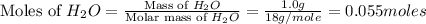 \text{Moles of }H_2O=\frac{\text{Mass of }H_2O}{\text{Molar mass of }H_2O}=\frac{1.0g}{18g/mole}=0.055moles