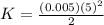 K = \frac{(0.005)(5)^{2} }{2}