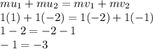 mu_1+mu_2=mv_1+mv_2\\1(1)+1(-2)=1(-2)+1(-1)\\1-2=-2-1\\-1=-3