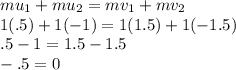 mu_1+mu_2=mv_1+mv_2\\1(.5)+1(-1)=1(1.5)+1(-1.5)\\.5-1=1.5-1.5\\-.5=0