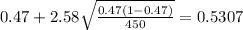0.47 + 2.58\sqrt{\frac{0.47(1-0.47)}{450}}=0.5307