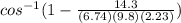 cos^{-1}(1-\frac{14.3}{(6.74)(9.8)(2.23)} )