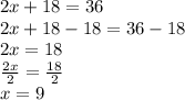 2x+18=36\\2x+18-18=36-18\\2x=18\\\frac{2x}{2}= \frac{18}{2}\\ x=9