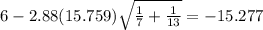6-2.88(15.759)\sqrt{\frac{1}{7}+\frac{1}{13}}=-15.277