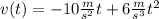v(t)=-10\frac{m}{s^{2} } t + 6 \frac{m}{s^{3} } t^{2}