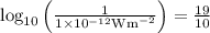 \log _{10}\left(\frac{1}{1 \times 10^{-12} \mathrm{Wm}^{-2}}\right)=\frac{19}{10}