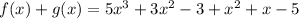 f(x)+g(x)=5x^{3} +3x^{2} -3+x^{2} +x-5