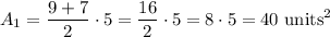 A_1=\dfrac{9+7}{2}\cdot5=\dfrac{16}{2}\cdot5=8\cdot5=40\ \text{units}^2