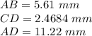 AB=5.61\ mm\\CD=2.4684\ mm\\AD=11.22\ mm