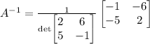 A^{-1}=\frac{1}{\det \begin{bmatrix}2&6\\ 5&-1\end{bmatrix}}\begin{bmatrix}-1&-6\\ -5&2\end{bmatrix}