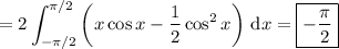 =\displaystyle2\int_{-\pi/2}^{\pi/2}\left(x\cos x-\frac12\cos^2x\right)\,\mathrm dx=\boxed{-\frac\pi2}