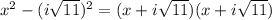 x^2 -(i \sqrt{11})^2 = (x+i\sqrt{11})(x+i\sqrt{11})