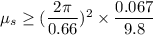 \mu_{s} \geq (\dfrac{2\pi}{0.66})^2\times\dfrac{0.067}{9.8}