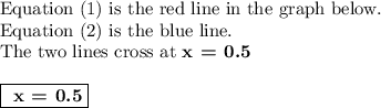 \text{Equation (1) is the red line in the graph below.}\\\text{Equation (2) is the blue line.}\\\text{The two lines cross at }{\textbf{x = 0.5}}\\\\\boxed{ \textbf{ x = 0.5} }\\\\