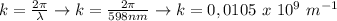k=\frac{2\pi}{\lambda} \rightarrow k=\frac{2\pi}{598 nm}  \rightarrow k=0,0105\ x\ 10^{9}\ m^{-1}