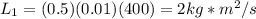 L_1 = (0.5)(0.01)(400) = 2 kg*m^2/s