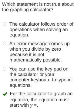 Hurry and answer this which statement is not true about the graphing calculator?  the calculator fol
