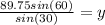 \frac{89.75sin(60)}{sin(30)} =y