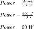 Power=\frac{Work}{Time}\\\\Power=\frac{600\ J}{10\ s}\\\\Power=60\ W