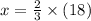x=\frac{2}{3}\times (18)