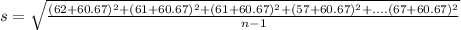s= \sqrt{\frac{(62+60.67)^{2}+(61+60.67)^{2}+(61+60.67)^{2}+(57+60.67)^{2}+....(67+60.67)^{2}}{n-1}}