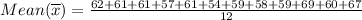 Mean(\overline{x})=\frac{62+61+61+57+61+54+59+58+59+69+60+67}{12}