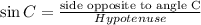 \sin C = \frac{\textrm{side opposite to angle C}}{Hypotenuse}\\