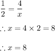 \dfrac{1}{2} =\dfrac{4}{x}\\\\\therefore x=4\times 2=8\\\\\therefore x =8