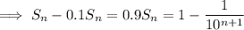 \implies S_n-0.1S_n=0.9S_n=1-\dfrac1{10^{n+1}}