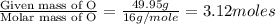 \frac{\text{Given mass of O}}{\text{Molar mass of O}}= \frac{49.95g}{16g/mole}=3.12moles