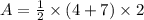 A=\frac{1}{2}\times(4+7)\times 2
