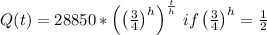 Q(t)=28850*\left ( \left ( \frac{3}{4}\right )^{h} \right )^{\frac{t}{h}}\, if \left ( \frac{3}{4} \right )^{h}=\frac{1}{2}
