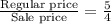 \frac{\text{Regular price}}{\text{Sale price}}=\frac{5}{4}