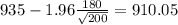 935-1.96\frac{180}{\sqrt{200}}=910.05