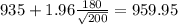 935+1.96\frac{180}{\sqrt{200}}=959.95