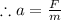 \therefore a=\frac{F}{m}