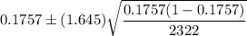 0.1757\pm ( 1.645)\sqrt{\dfrac{0.1757(1-0.1757)}{2322}}
