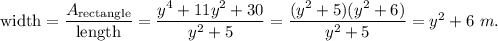 \text{width}=\dfrac{A_{\text{rectangle}}}{\text{length}}=\dfrac{y^4+11y^2+30}{y^2+5}=\dfrac{(y^2+5)(y^2+6)}{y^2+5}=y^2+6\ m.
