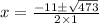 x= \frac{-11\±\sqrt{473}} {2\times1}