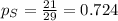 p_{S}=\frac{21}{29}=0.724