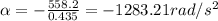 \alpha =-\frac{558.2}{0.435}=-1283.21 rad/s^2