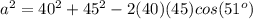 a^2=40^2+45^2-2(40)(45)cos(51^o)