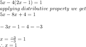 5x-4(2x-1)=1\\applying\ distributive\ property\ we\ get\\5x-8x+4=1\\\\-3x=1-4=-3\\\\x=\frac{-3}{-3}=1\\ \therefore x = 1\\