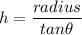 h= \dfrac{radius}{tan\theta }