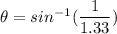 \theta =sin^{-1}(\dfrac{1}{1.33})