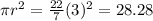 \pi r^{2} = \frac{22}{7} (3)^{2} = 28.28