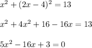 x^2 + (2x - 4)^2 = 13\\\\x^2 + 4x^2 + 16 - 16x = 13\\\\5x^2 -16x + 3 = 0