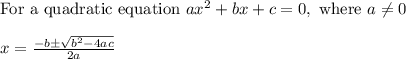 \text {For a quadratic equation } a x^{2}+b x+c=0, \text { where } a \neq 0\\\\x=\frac{-b \pm \sqrt{b^{2}-4 a c}}{2 a}