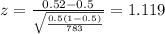 z=\frac{0.52 -0.5}{\sqrt{\frac{0.5(1-0.5)}{783}}}=1.119