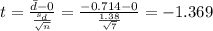 t=\frac{\bar d -0}{\frac{s_d}{\sqrt{n}}}=\frac{-0.714 -0}{\frac{1.38}{\sqrt{7}}}=-1.369